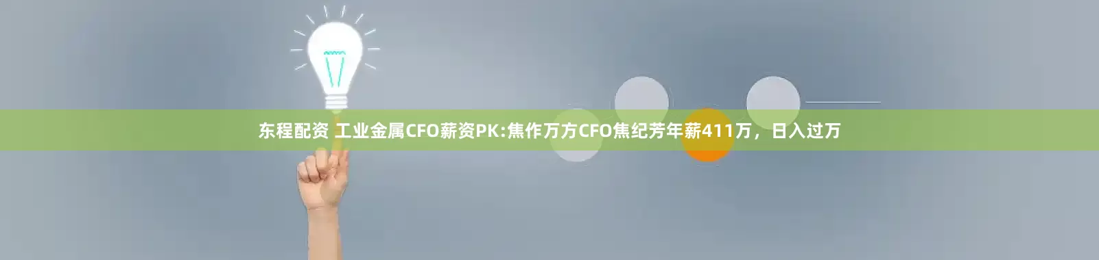 东程配资 工业金属CFO薪资PK:焦作万方CFO焦纪芳年薪411万，日入过万