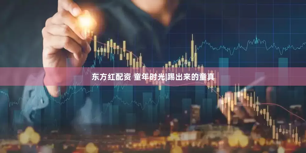 东方红配资 童年时光|踢出来的童真